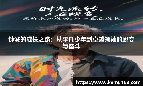 钟诚的成长之路：从平凡少年到卓越领袖的蜕变与奋斗